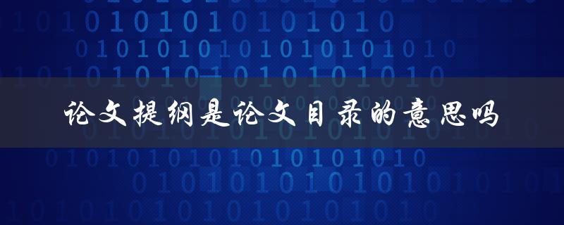 论文提纲是论文目录的意思吗