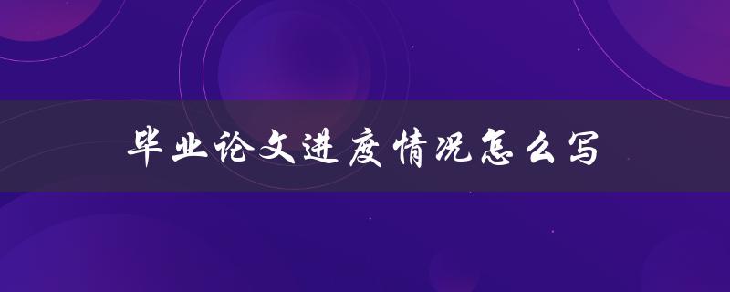 毕业论文进度情况怎么写