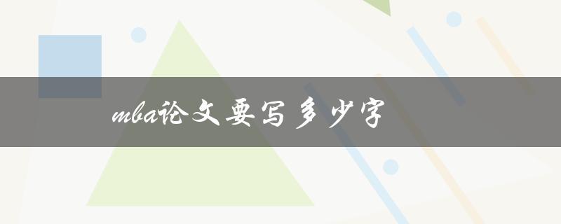 mba论文要写多少字(如何确定字数要求)
