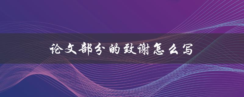 论文部分的致谢怎么写(有哪些要点需要注意)