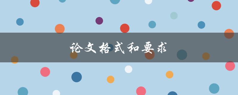 论文格式和要求(应该注意哪些细节)