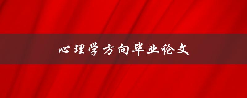心理学方向毕业论文(如何选择合适的研究主题)