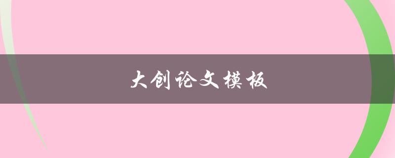 大创论文模板(如何使用和定制)