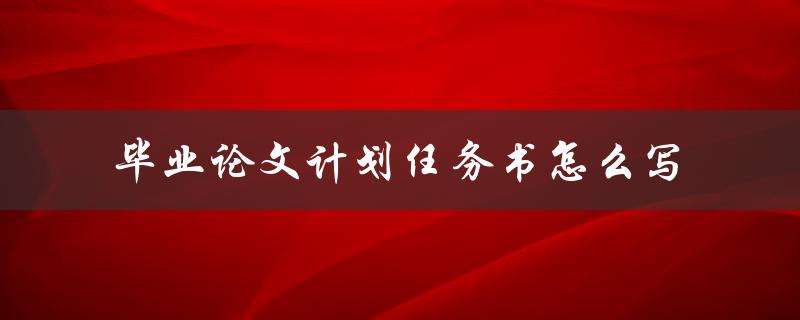 毕业论文计划任务书怎么写