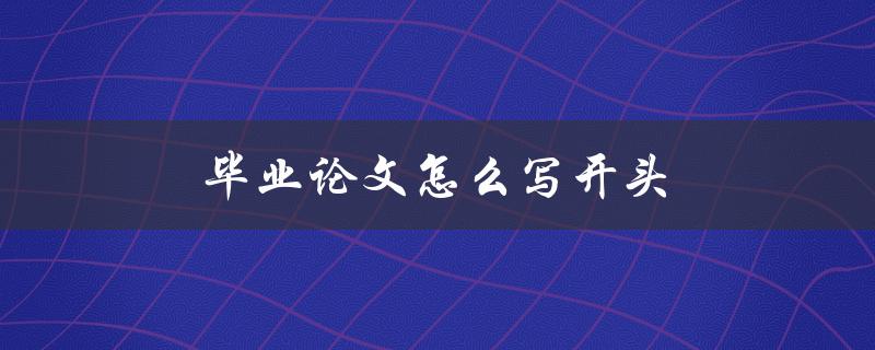 毕业论文怎么写开头(有哪些好的引子方法)