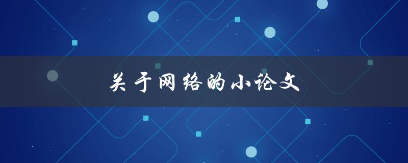 关于网络的小论文(网络安全的重要性及应对策略)