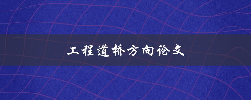工程道桥方向论文(如何写出高质量的研究论文)