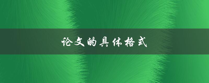 论文的具体格式(该如何规范撰写)