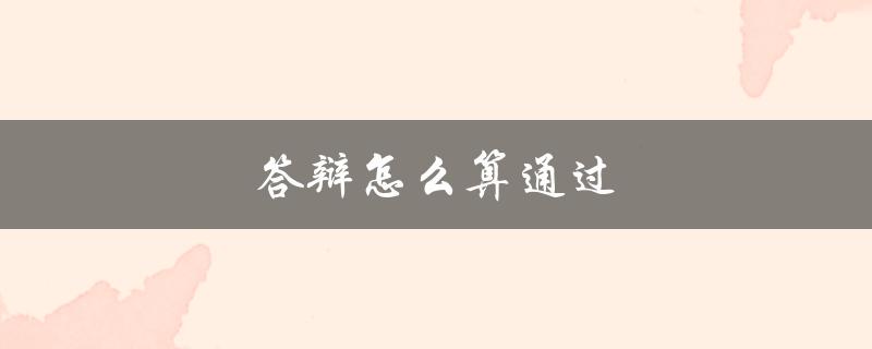 答辩怎么算通过(评委会如何评判答辩结果)