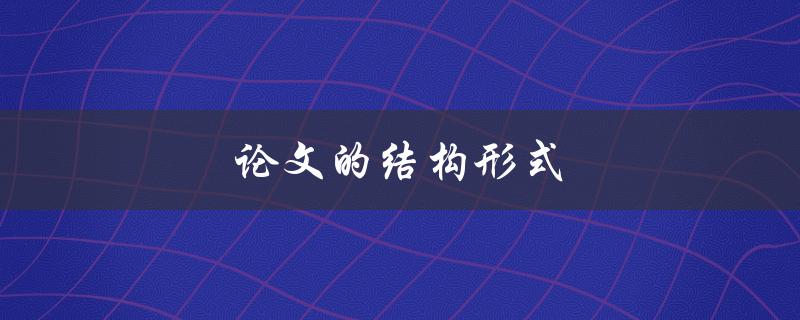 论文的结构形式(如何设计合理的论文框架)