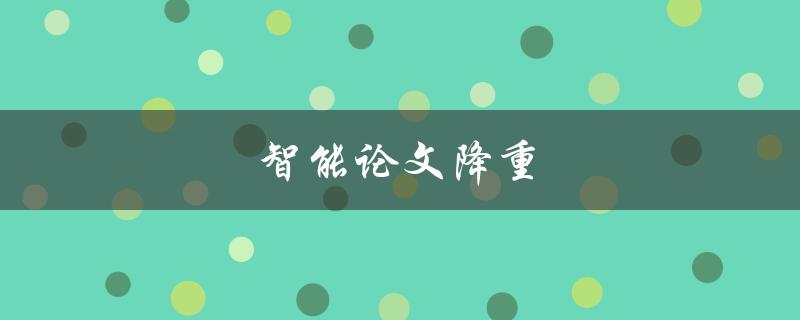 智能论文降重(哪些软件可以帮助你提高论文原创性？)