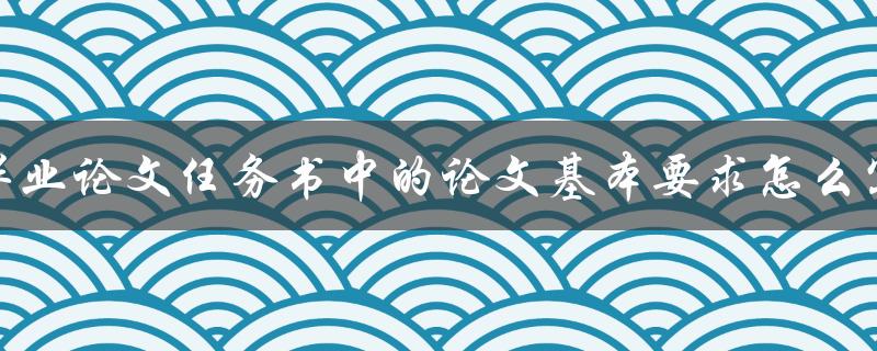 毕业论文任务书中的论文基本要求怎么写