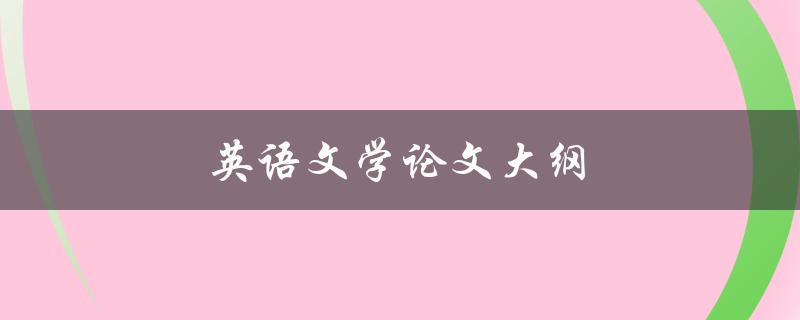 英语文学论文大纲(如何撰写完美的论文框架)