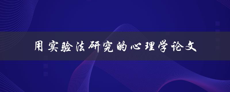 如何运用实验法研究心理学