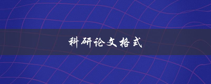 科研论文格式(如何正确撰写科研论文)