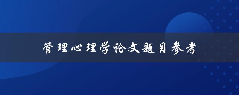 管理心理学论文题目参考(如何提高员工工作动力和满意度)
