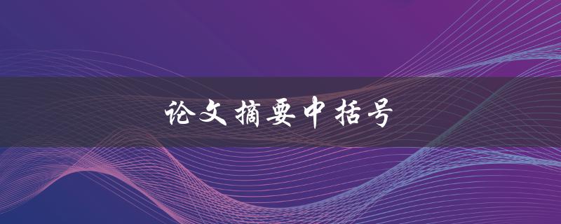 论文摘要中括号(如何正确使用和避免误用)