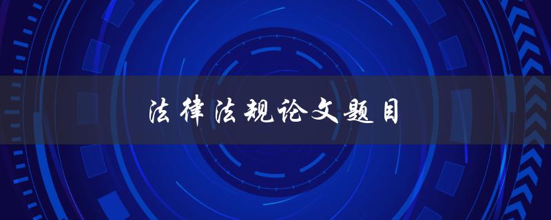 法律法规论文题目(如何选择一个好的研究课题)