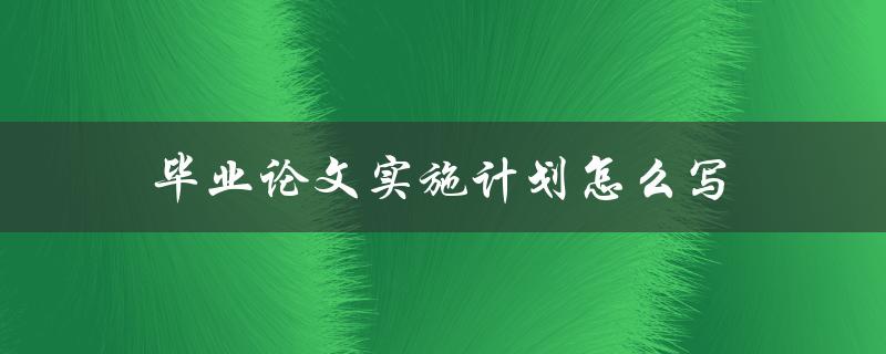 毕业论文实施计划怎么写