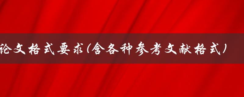 论文格式要求(含各种参考文献格式)