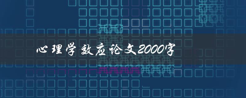 心理学效应论文2000字(如何写出高质量的论文)