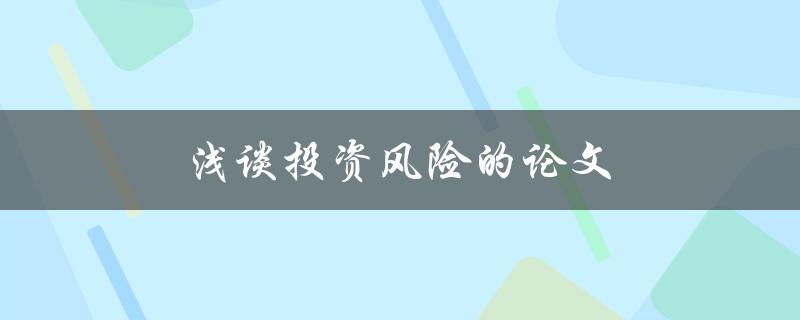 浅谈投资风险的论文(如何有效降低投资风险)