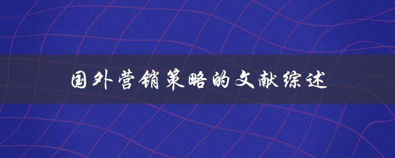 什么是国外营销策略？有哪些相关的文献综述