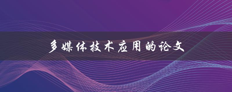 多媒体技术应用的论文(如何撰写高质量的研究论文)