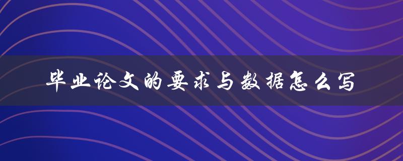 毕业论文的要求与数据怎么写