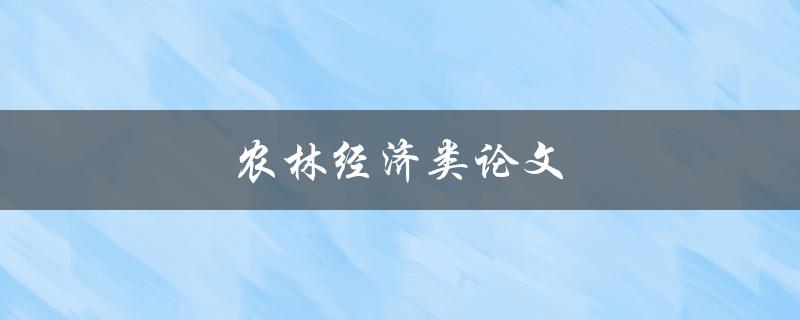 农林经济类论文(如何研究和分析农林经济发展趋势)