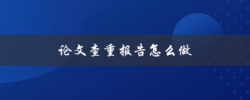 论文查重报告怎么做(详细步骤解析)