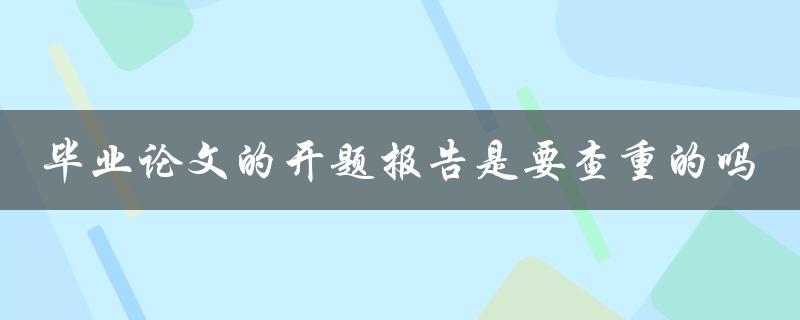 毕业论文的开题报告是要查重的吗