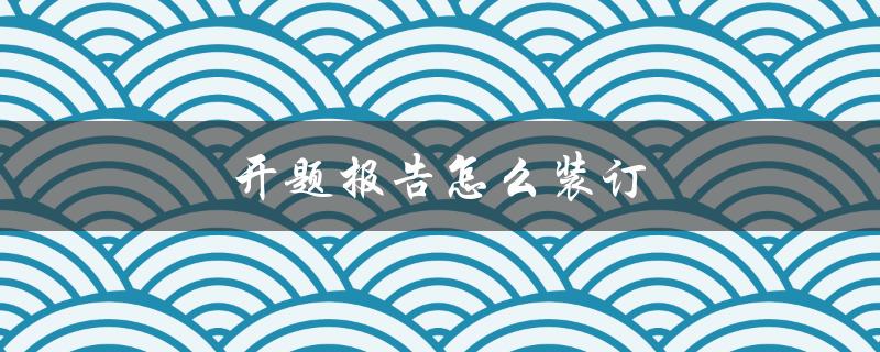 开题报告怎么装订(简单易学的装订方法)