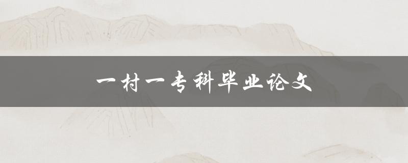一村一专科毕业论文如何撰写