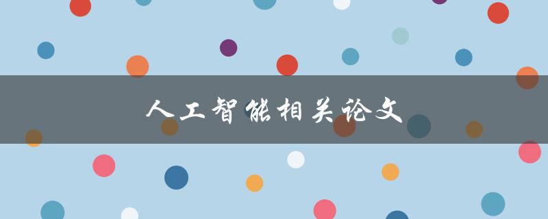 人工智能相关论文(如何选择和评估高质量的研究论文)