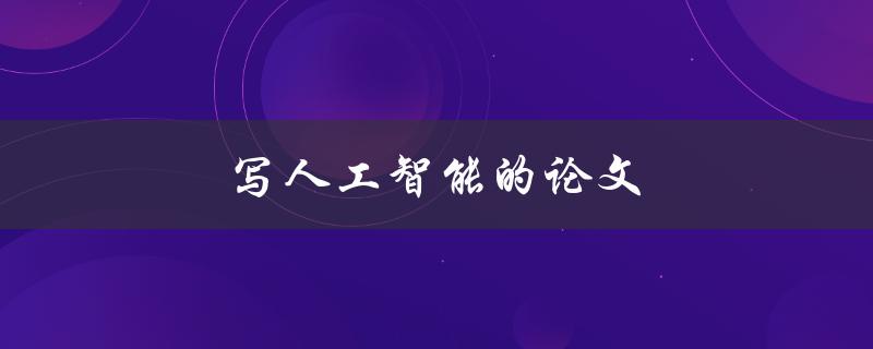 写人工智能的论文(如何提高论文质量和创新性)