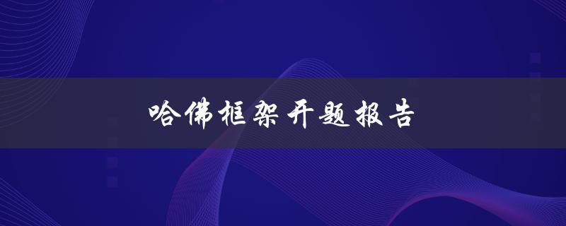 哈佛框架开题报告(如何写出一份成功的开题报告)