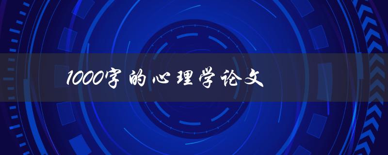 1000字的心理学论文(如何写出精简而有深度的论文)