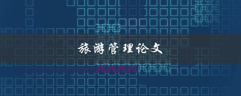旅游管理论文(如何撰写高质量的研究论文)
