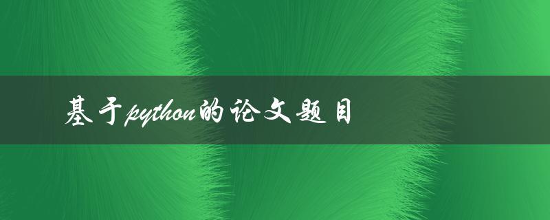 你知道有哪些基于Python的论文题目吗
