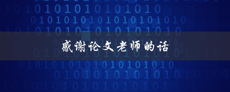 感谢论文老师的话(如何表达感激之情)