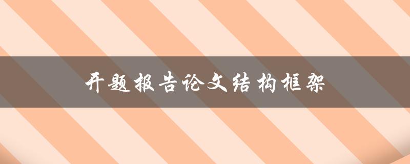 开题报告论文结构框架(如何设计一个完整的开题报告论文)
