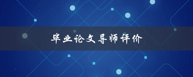 毕业论文导师评价(如何选择合适的导师并获得高分评价)