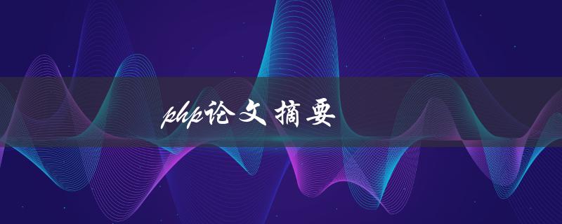 PHP论文摘要(如何撰写高质量的摘要)