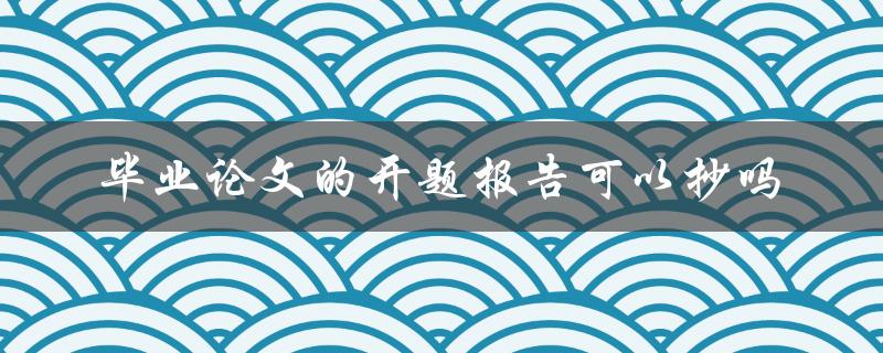 毕业论文的开题报告可以抄吗