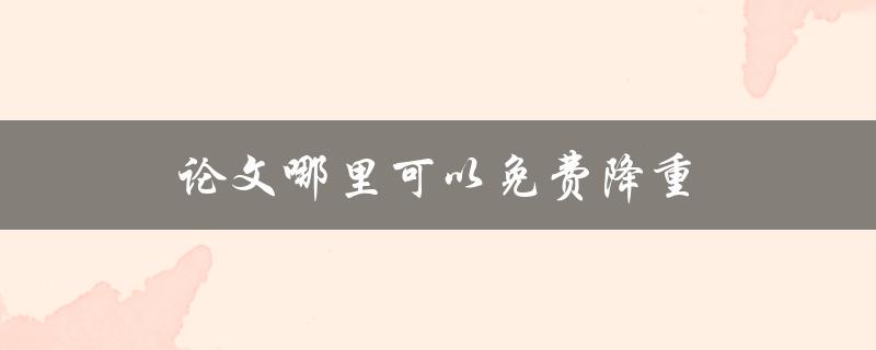 论文哪里可以免费降重