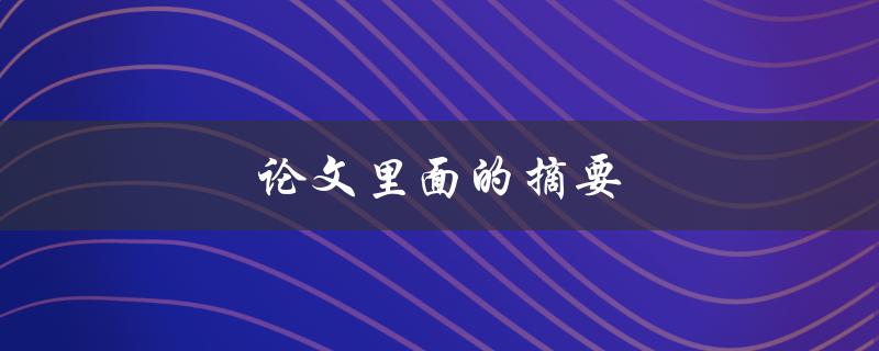 论文里面的摘要(如何写出精准、简洁的摘要)