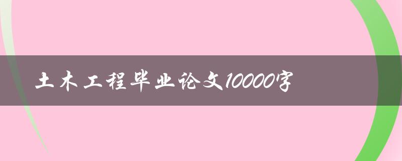 土木工程毕业论文10000字