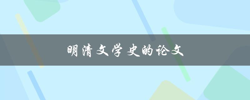 明清文学史的论文(如何撰写一篇优秀的研究论文)