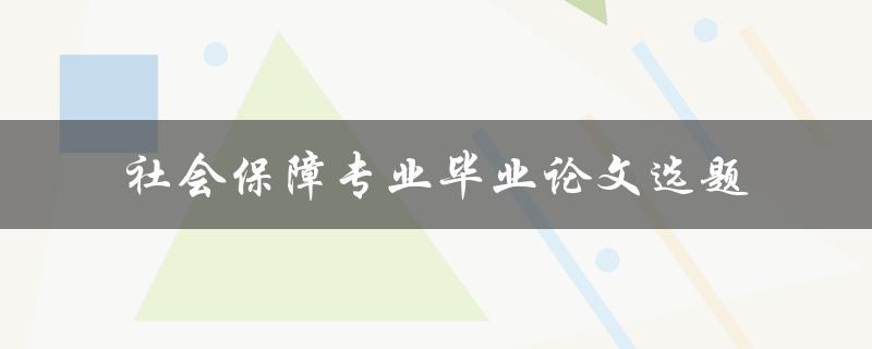 如何选择适合社会保障专业毕业论文的选题